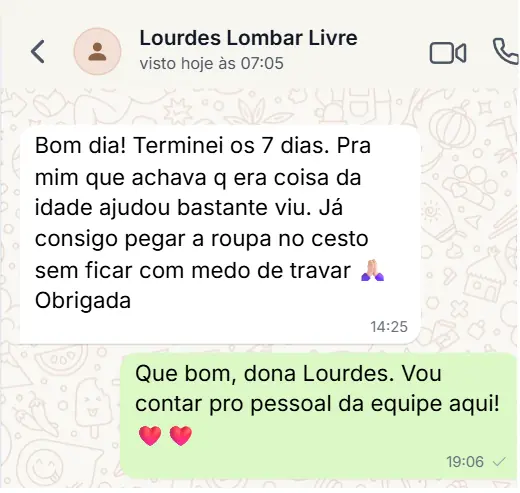 Conversa no WhatsApp com Lourdes: “Bom dia! Terminei os 7 dias. Pra mim que achava q era coisa da idade ajudou bastante viu. Já consigo pegar a roupa no cesto sem ficar com medo de travar. Obrigada”